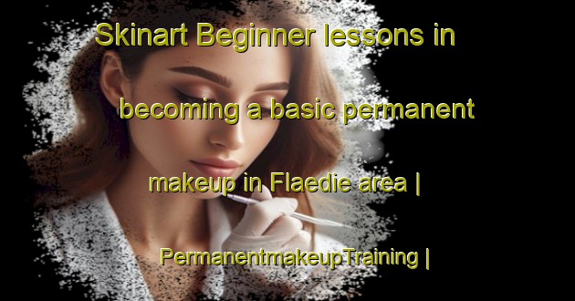 Skinart Beginner lessons in becoming a basic permanent makeup in Flaedie area | PermanentmakeupTraining | PermanentmakeupClasses | SkinartTraining-Sweden